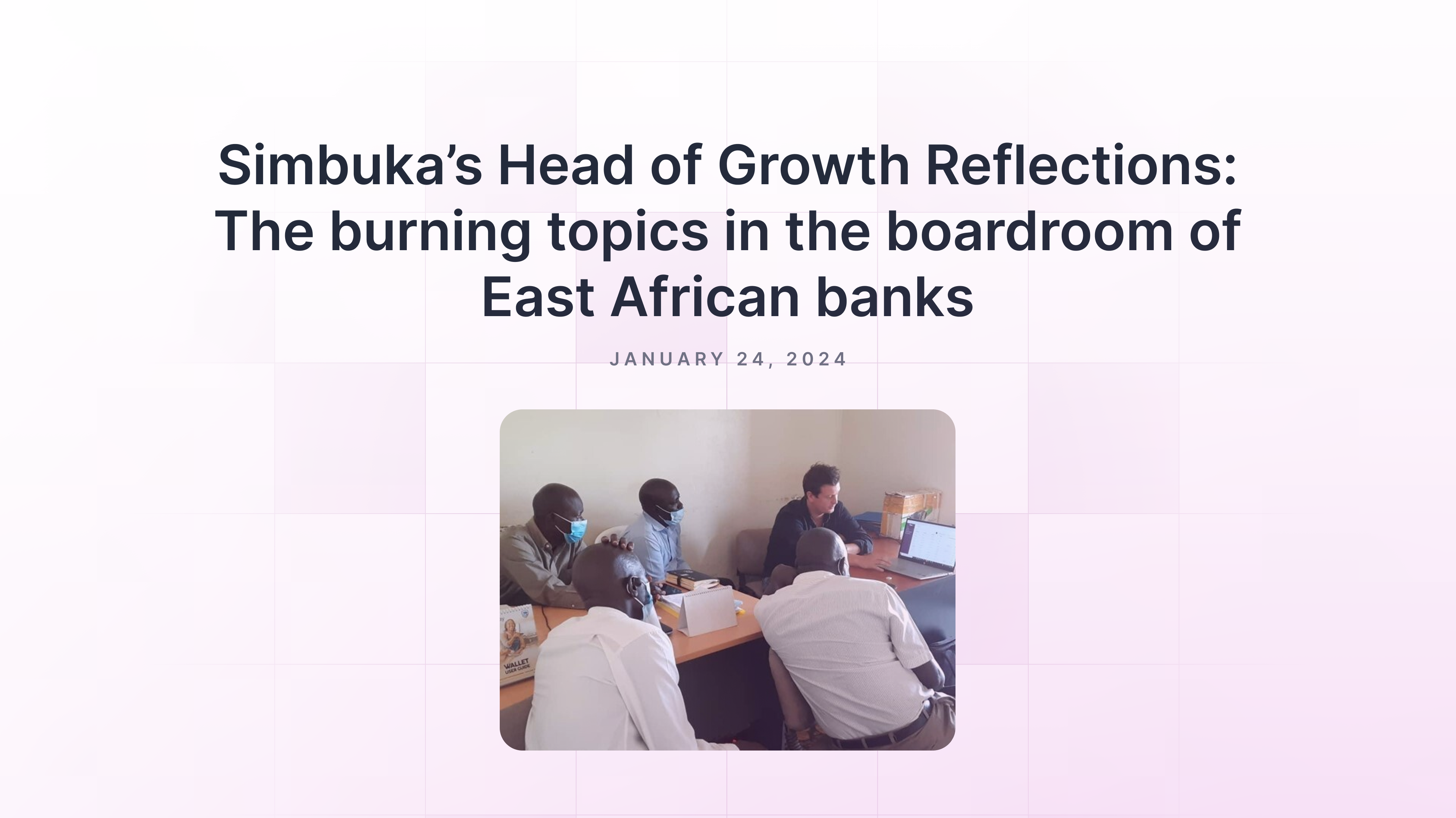 Simbuka’s Head of Growth Reflections: The burning topics in the boardroom of East African banks